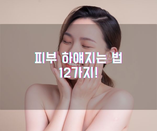 피부 하얘지는 법 12가지!