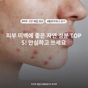 피부 미백에 좋은 자연 성분 TOP 5! 안심하고 쓰세요