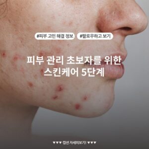 피부 관리 초보자를 위한 스킨케어 5단계