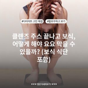 클렌즈 주스 끝나고 보식, 어떻게 해야 요요 막을 수 있을까? (보식 식단 포함)