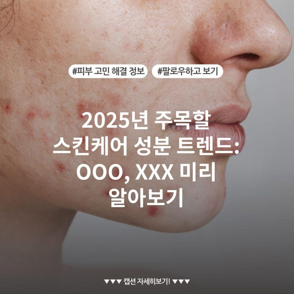 2025년 주목할 스킨케어 성분 트렌드: OOO, XXX 미리 알아보기