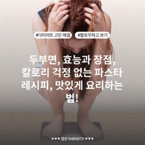 두부면, 효능과 장점, 칼로리 걱정 없는 파스타 레시피, 맛있게 요리하는 법!