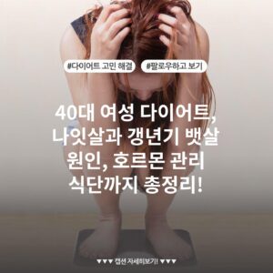 40대 여성 다이어트, 나잇살과 갱년기 뱃살 원인, 호르몬 관리 식단까지 총정리!