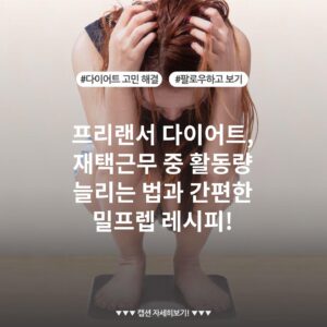 프리랜서 다이어트, 재택근무 중 활동량 늘리는 법과 간편한 밀프렙 레시피!