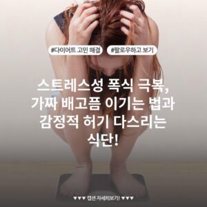 스트레스성 폭식 극복, 가짜 배고픔 이기는 법과 감정적 허기 다스리는 식단!